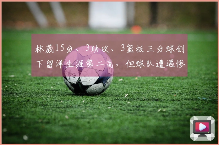 林葳15分、3助攻、3篮板三分球创下留洋生涯第二高，但球队遭遇惨败遭遇十连败